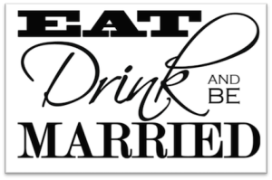 Eat drink and be married